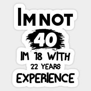 COOL Im Not 40 Im 18 With 22 Years Experience T-Shirt - Unisex Funny 40 AF Mens 40 th Birthday Shirt - Born in 1983 Gift Vintage TShirt Sticker